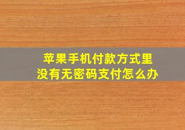 苹果手机付款方式里没有无密码支付怎么办