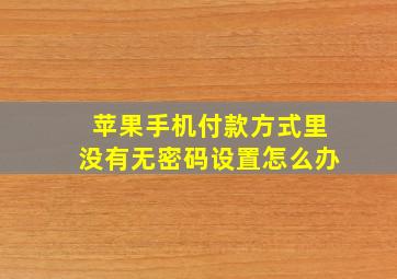 苹果手机付款方式里没有无密码设置怎么办