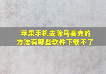 苹果手机去除马赛克的方法有哪些软件下载不了