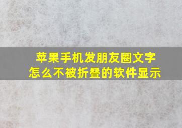 苹果手机发朋友圈文字怎么不被折叠的软件显示