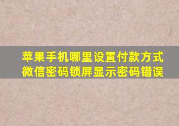 苹果手机哪里设置付款方式微信密码锁屏显示密码错误