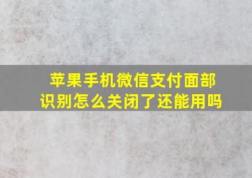 苹果手机微信支付面部识别怎么关闭了还能用吗