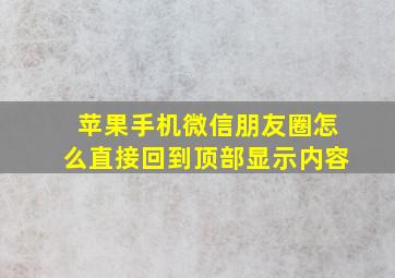 苹果手机微信朋友圈怎么直接回到顶部显示内容