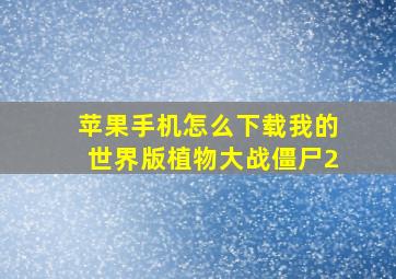 苹果手机怎么下载我的世界版植物大战僵尸2