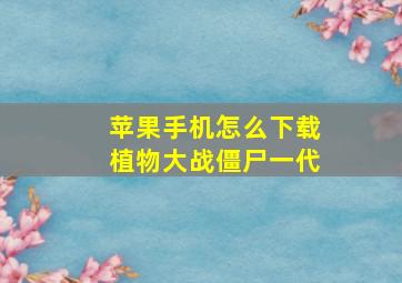 苹果手机怎么下载植物大战僵尸一代