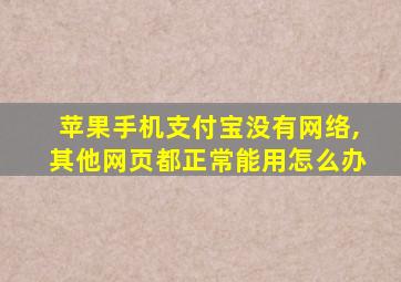 苹果手机支付宝没有网络,其他网页都正常能用怎么办