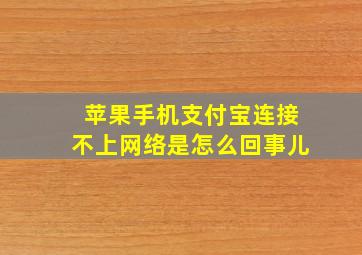 苹果手机支付宝连接不上网络是怎么回事儿