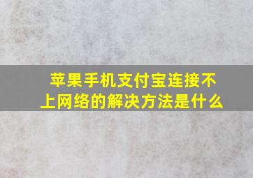 苹果手机支付宝连接不上网络的解决方法是什么