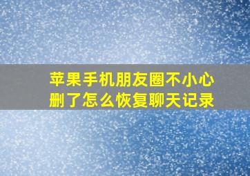 苹果手机朋友圈不小心删了怎么恢复聊天记录