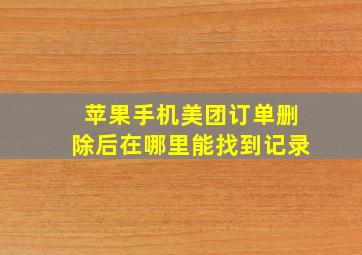 苹果手机美团订单删除后在哪里能找到记录