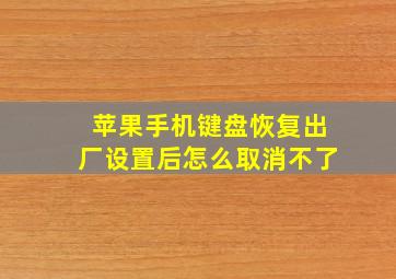 苹果手机键盘恢复出厂设置后怎么取消不了