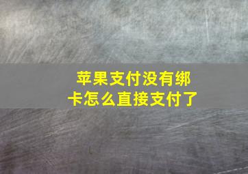 苹果支付没有绑卡怎么直接支付了