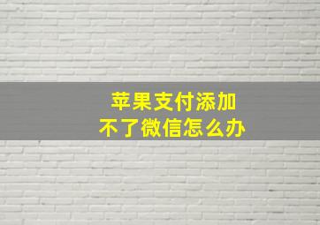 苹果支付添加不了微信怎么办