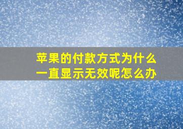 苹果的付款方式为什么一直显示无效呢怎么办