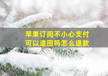 苹果订阅不小心支付可以退回吗怎么退款