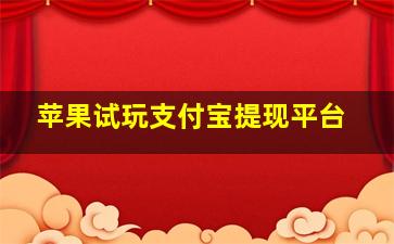 苹果试玩支付宝提现平台