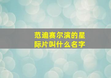 范迪赛尔演的星际片叫什么名字