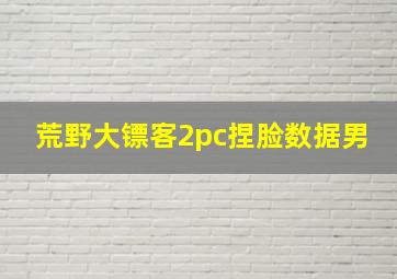 荒野大镖客2pc捏脸数据男