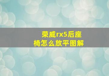 荣威rx5后座椅怎么放平图解