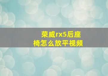 荣威rx5后座椅怎么放平视频