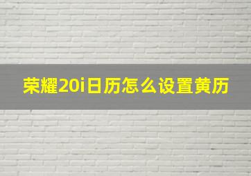 荣耀20i日历怎么设置黄历