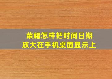 荣耀怎样把时间日期放大在手机桌面显示上