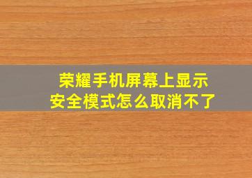 荣耀手机屏幕上显示安全模式怎么取消不了