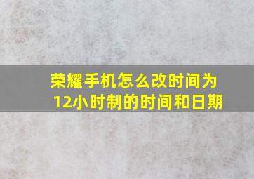 荣耀手机怎么改时间为12小时制的时间和日期