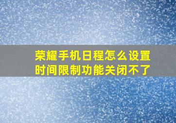 荣耀手机日程怎么设置时间限制功能关闭不了