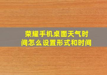 荣耀手机桌面天气时间怎么设置形式和时间