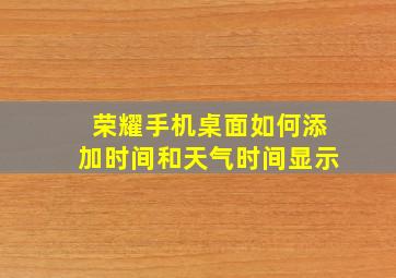 荣耀手机桌面如何添加时间和天气时间显示