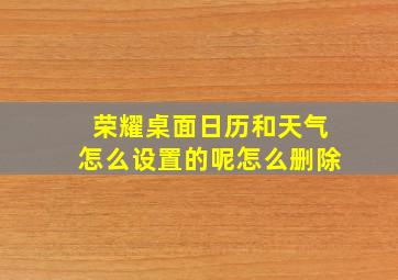 荣耀桌面日历和天气怎么设置的呢怎么删除