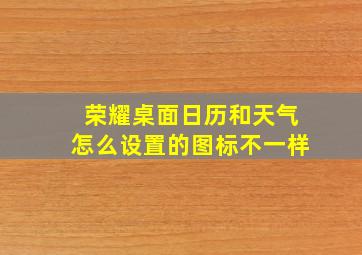 荣耀桌面日历和天气怎么设置的图标不一样