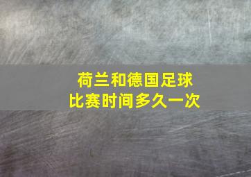 荷兰和德国足球比赛时间多久一次