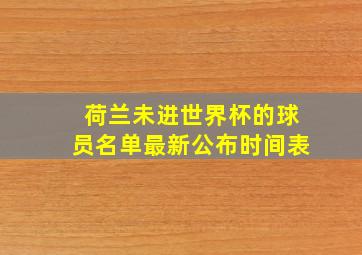 荷兰未进世界杯的球员名单最新公布时间表