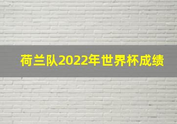 荷兰队2022年世界杯成绩