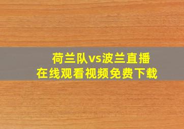 荷兰队vs波兰直播在线观看视频免费下载