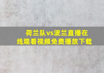 荷兰队vs波兰直播在线观看视频免费播放下载