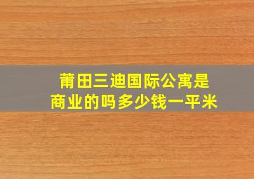 莆田三迪国际公寓是商业的吗多少钱一平米