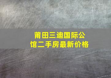 莆田三迪国际公馆二手房最新价格