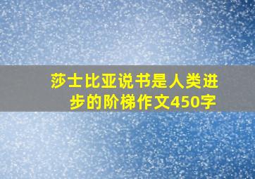 莎士比亚说书是人类进步的阶梯作文450字