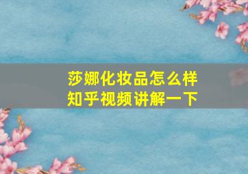 莎娜化妆品怎么样知乎视频讲解一下