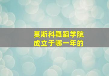 莫斯科舞蹈学院成立于哪一年的