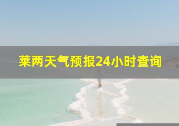 莱两天气预报24小时查询