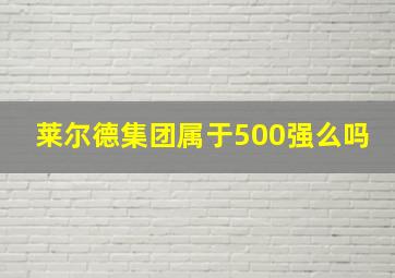 莱尔德集团属于500强么吗