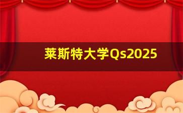 莱斯特大学Qs2025