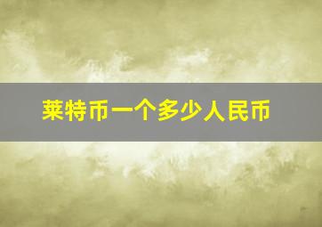 莱特币一个多少人民币