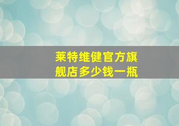 莱特维健官方旗舰店多少钱一瓶