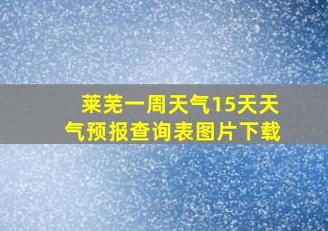 莱芜一周天气15天天气预报查询表图片下载