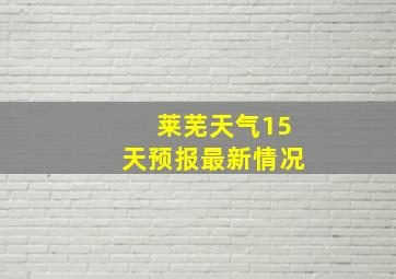 莱芜天气15天预报最新情况